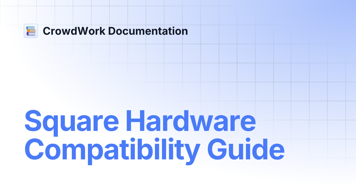 Square Hardware Compatibility Guide | CrowdWork Documentation